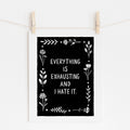 An 8x10 art print that says 'EVERYTHING IS EXHAUSTING AND I HATE IT.' in white on a black background, surrounded with white flowers and stars.