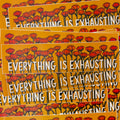 A dark yellow bumper sticker that says "'EVERYTHING IS EXHAUSTING' along the bottom with tons of poppy flowers behind it.