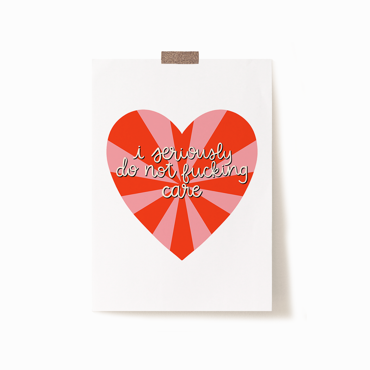 A 5x7 print of a pink and red heart that says 'i seriously do not fucking care' in off-white on top.
