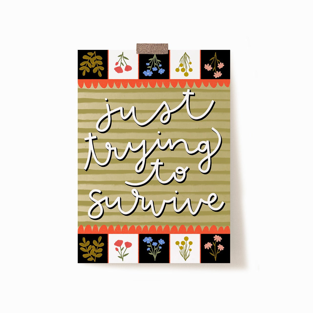 A 5x7 art print that says 'just trying to survive' in cursive on an olive green striped background. the top and bottom have black and white squares with flowers in them.