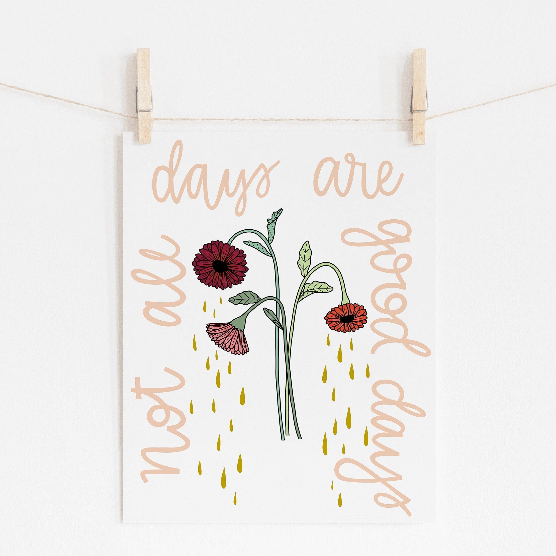 An 8x10 art print that says 'not all days are good days' from the bottom left side, around the print, to the bottom right side. The center re drooping flowers with tears dropping from them.